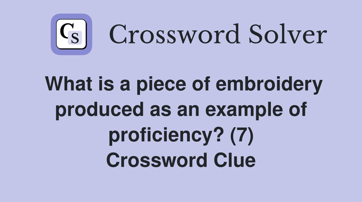 What is a piece of embroidery produced as an example of proficiency? (7) Crossword Clue